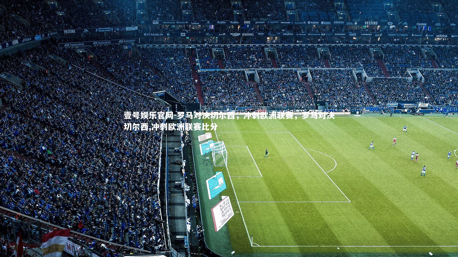 罗马对决切尔西，冲刺欧洲联赛，罗马对决切尔西,冲刺欧洲联赛比分