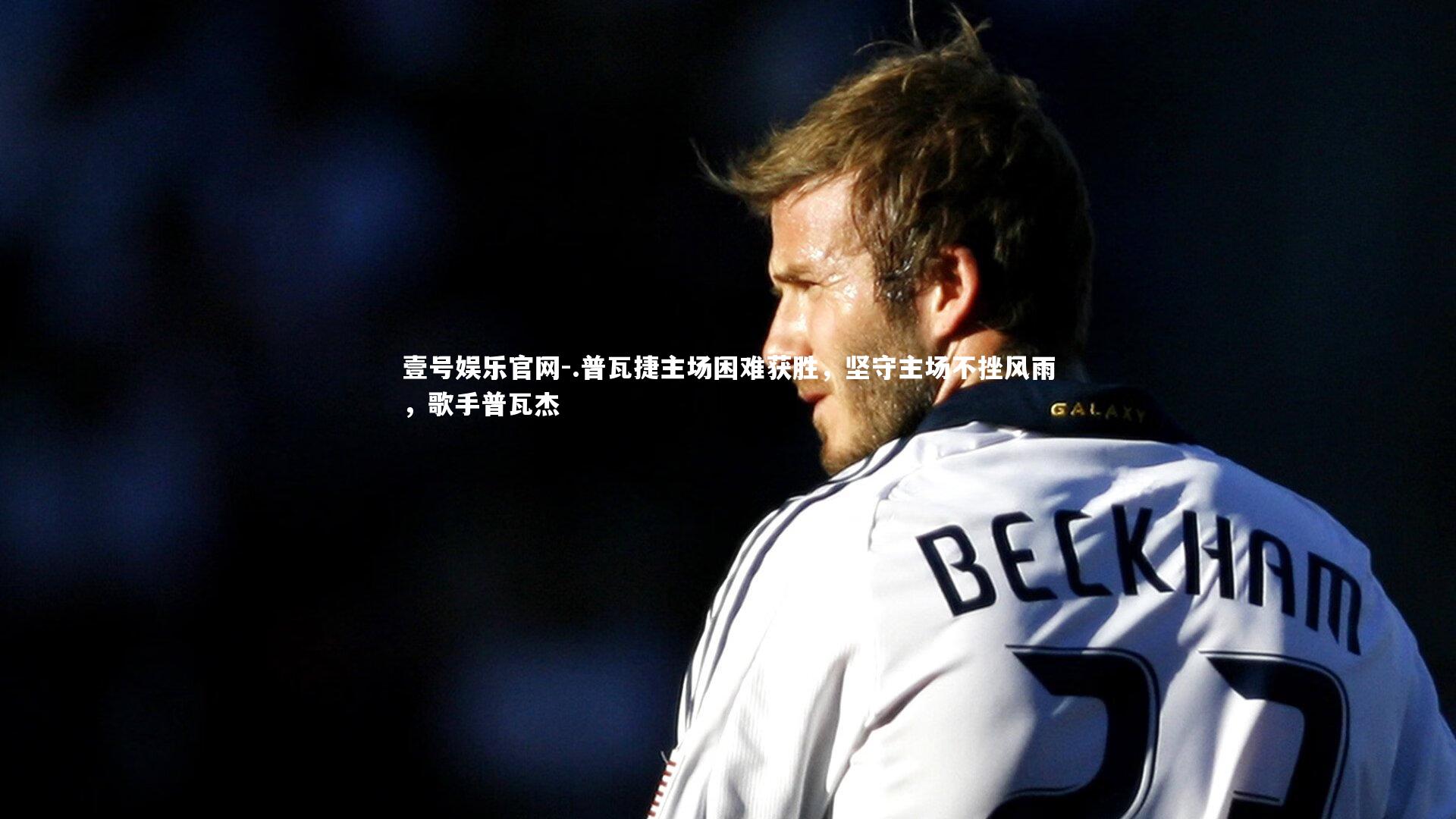 .普瓦捷主场困难获胜，坚守主场不挫风雨，歌手普瓦杰