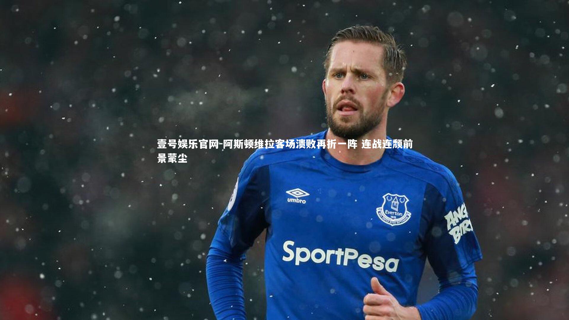 阿斯顿维拉客场溃败再折一阵 连战连颓前景蒙尘