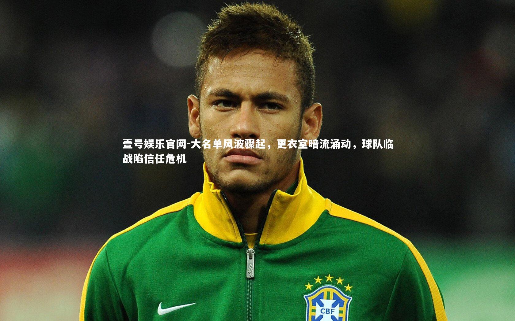 大名单风波骤起，更衣室暗流涌动，球队临战陷信任危机